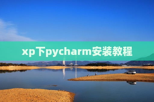 xp下pycharm安装教程 xp下pycharm安装教程